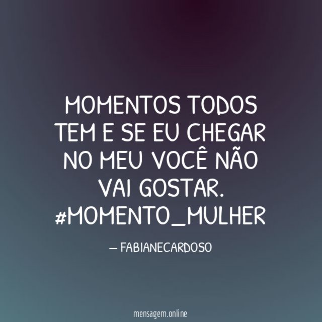 MOMENTOS TODOS TEM E SE EU CHEGAR NO