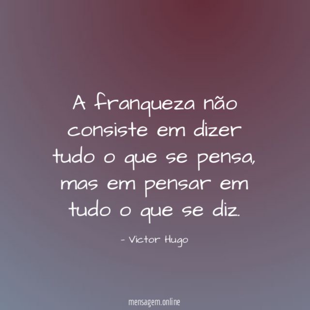 A franqueza não consiste em dizer tudo o que se pensa