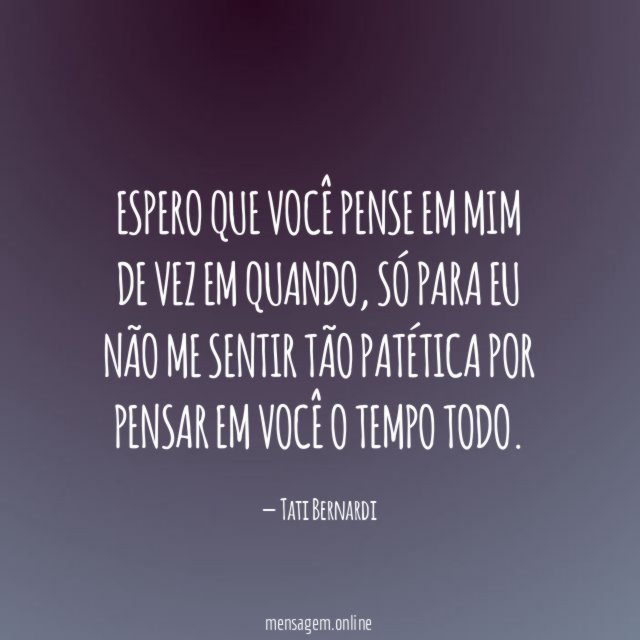 Espero que você pense em mim de vez em quando