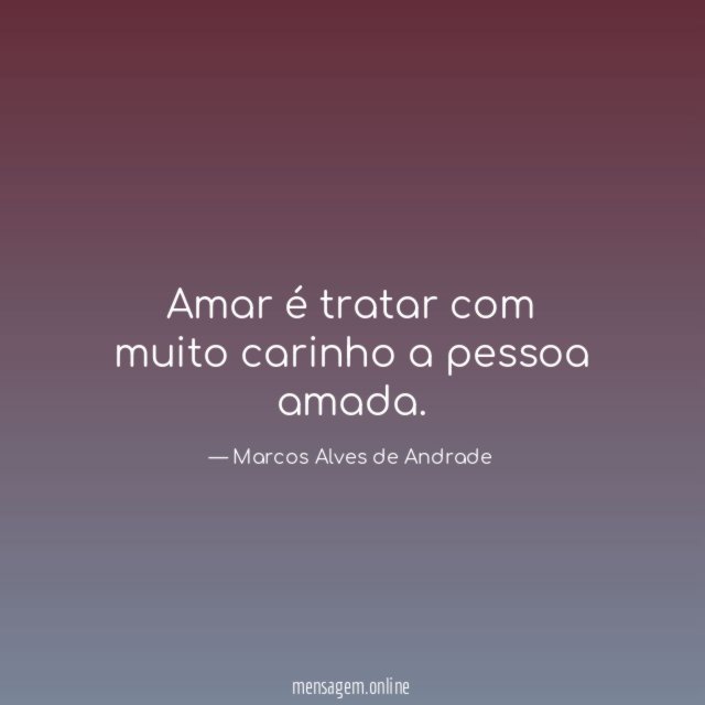 Amar é tratar com muito carinho a pessoa amada
