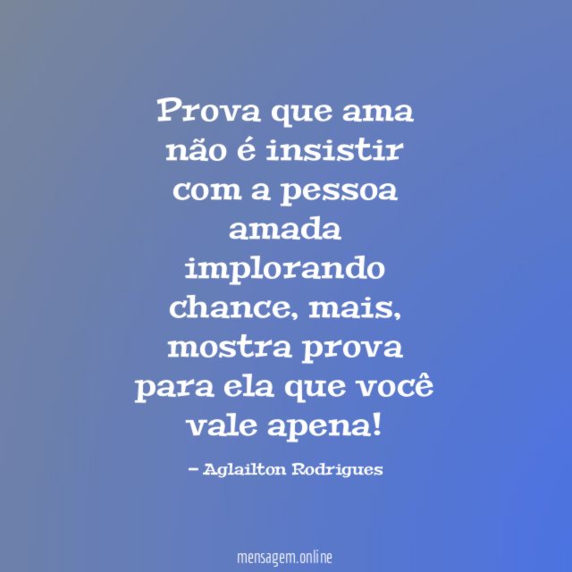 Prova que ama não é insistir com a pessoa amada implorando chance