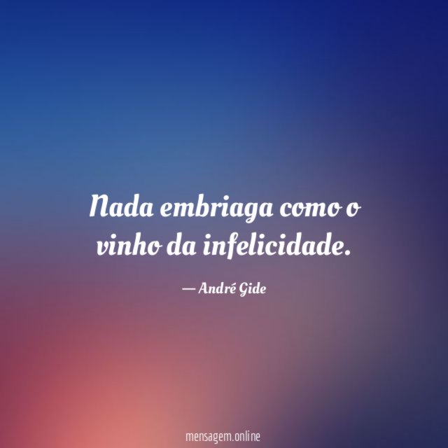 Nada embriaga como o vinho da infelicidade
