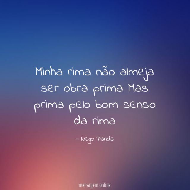 Minha rima não almeja ser obra prima Mas prima