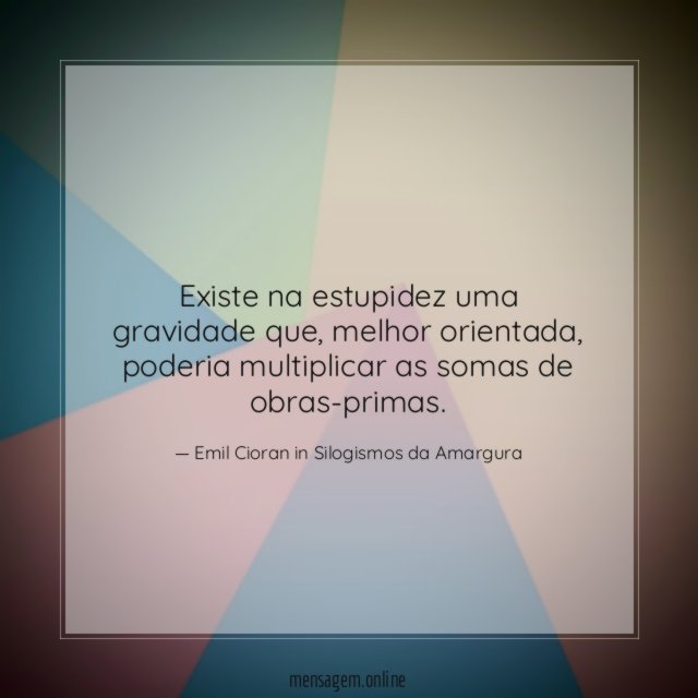 Existe na estupidez uma gravidade que