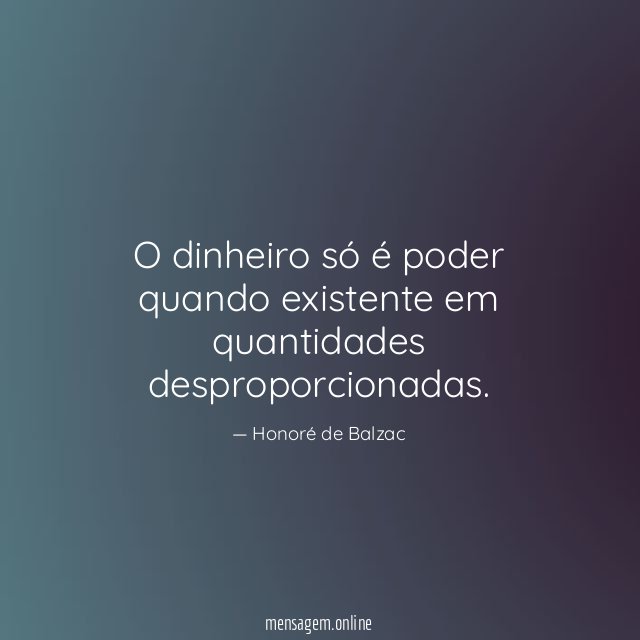 O dinheiro só é poder quando existente em quantidades desproporcionadas