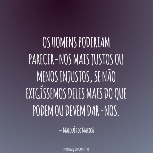 Os homens poderiam parecer-nos mais justos ou menos injustos