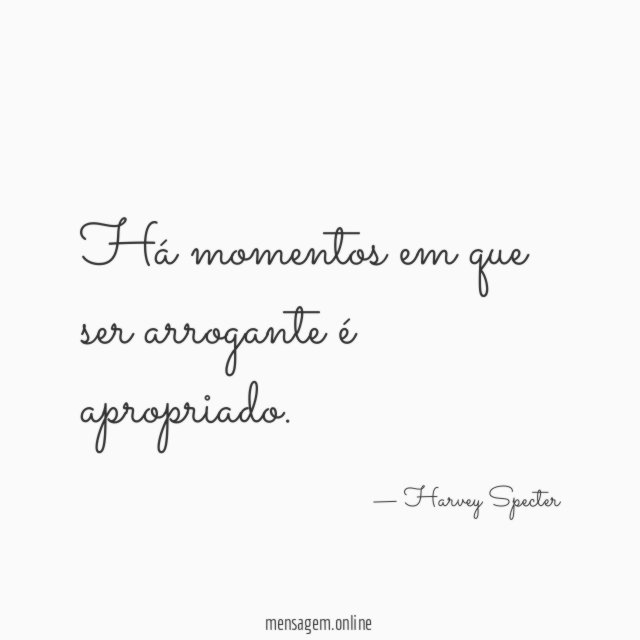 Há momentos em que ser arrogante é apropriado