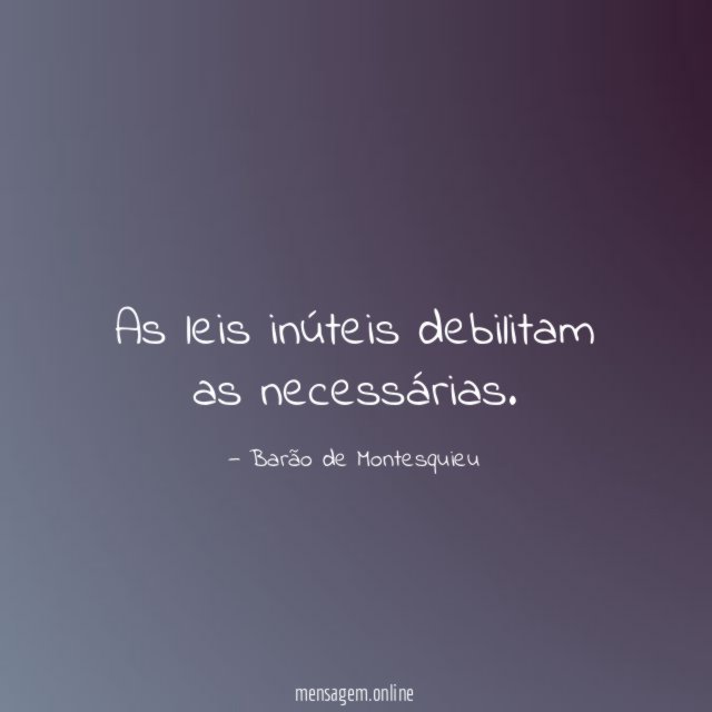 As leis inúteis debilitam as necessárias