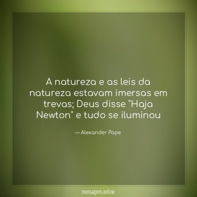 A natureza e as leis da natureza estavam imersas em trevas