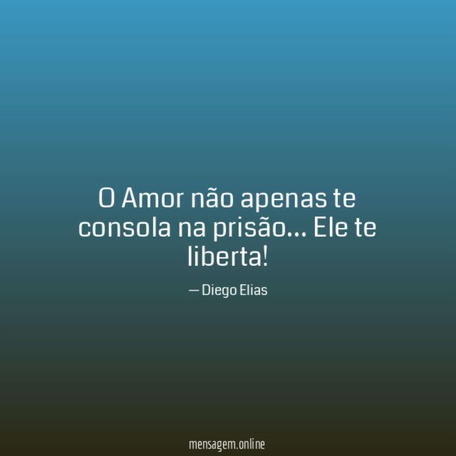 O Amor não apenas te consola na prisão