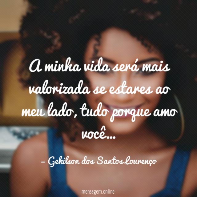 a minha vida será mais valorizada se estares ao meu lado