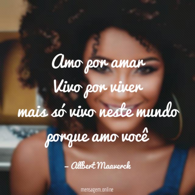 Amo por amar Vivo por viver mais só vivo neste