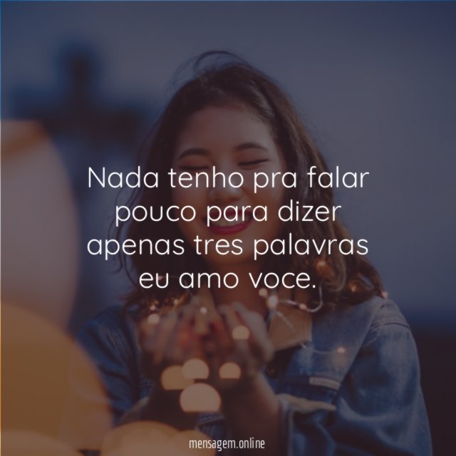 nada tenho pra falar pouco para dizer apenas tres palavras eu