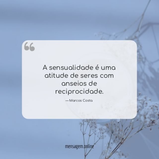 A sensualidade é uma atitude de seres com anseios de reciprocidade