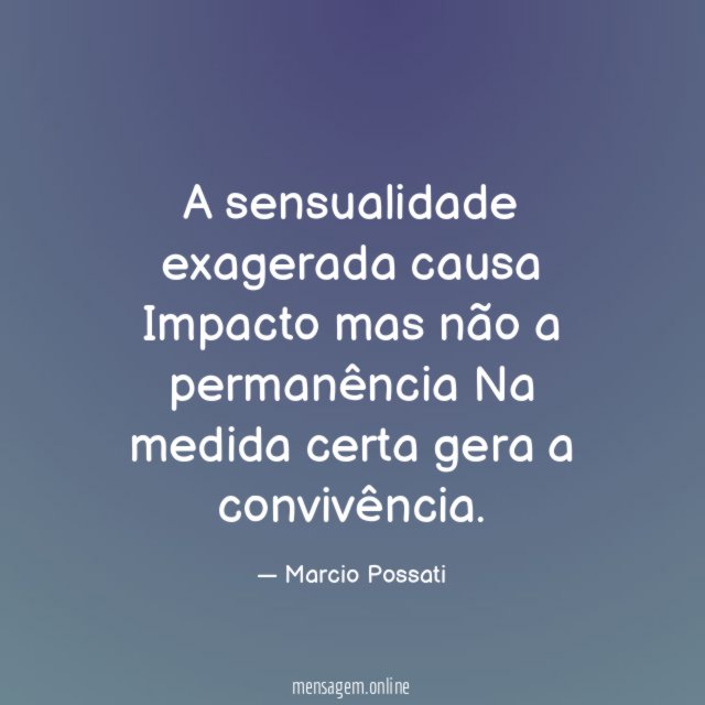 A sensualidade exagerada causa Impacto mas não a permanência Na