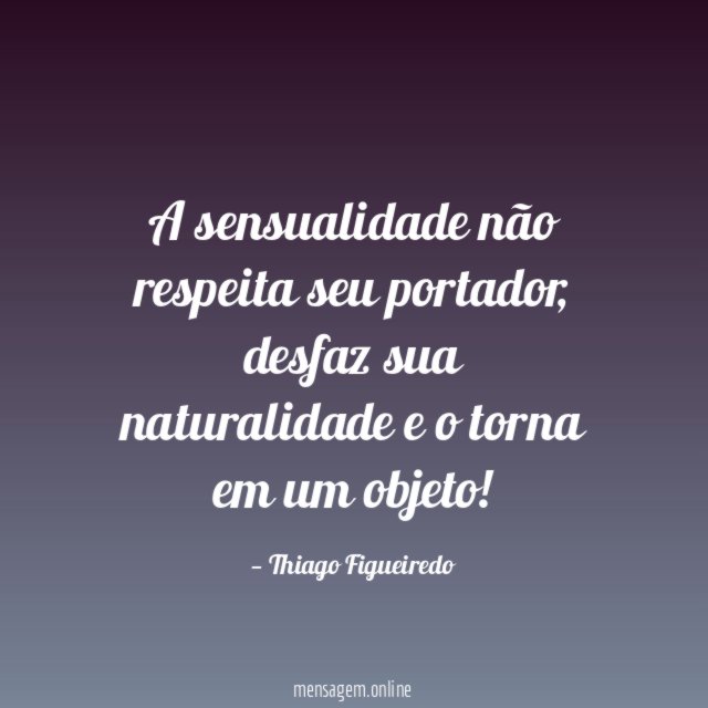 A sensualidade não respeita seu portador