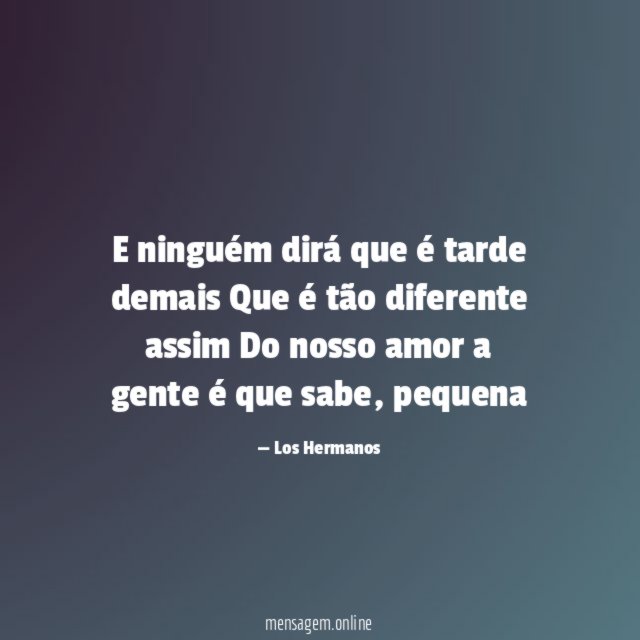 E ninguém dirá que é tarde demais Que é