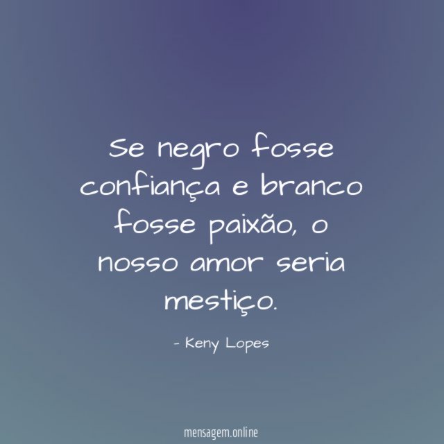 Se negro fosse confiança e branco fosse paixão