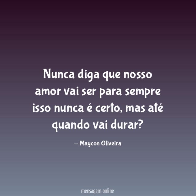 Nunca diga que nosso amor vai ser para sempre isso nunca é certo