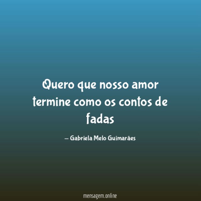 Quero que nosso amor termine como os contos de fadas