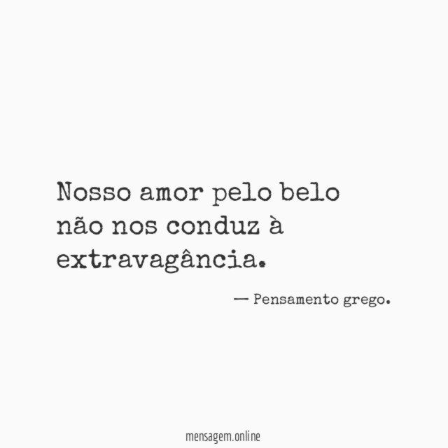 Nosso amor pelo belo não nos conduz à extravagância