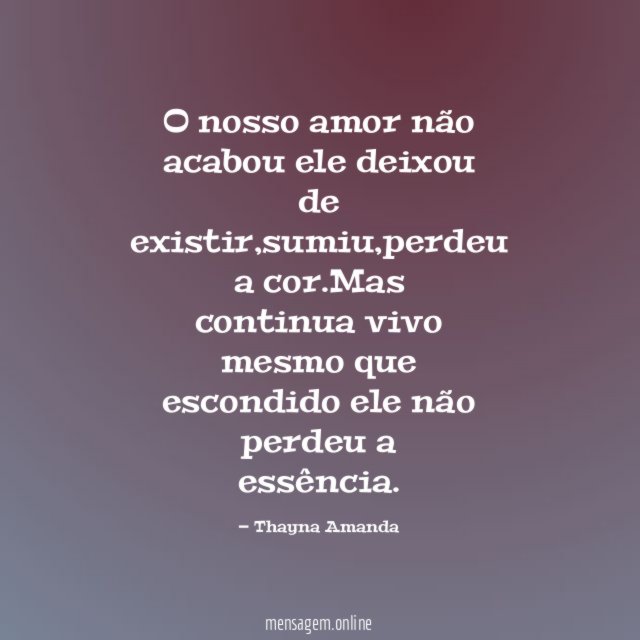 O nosso amor não acabou ele deixou de existir