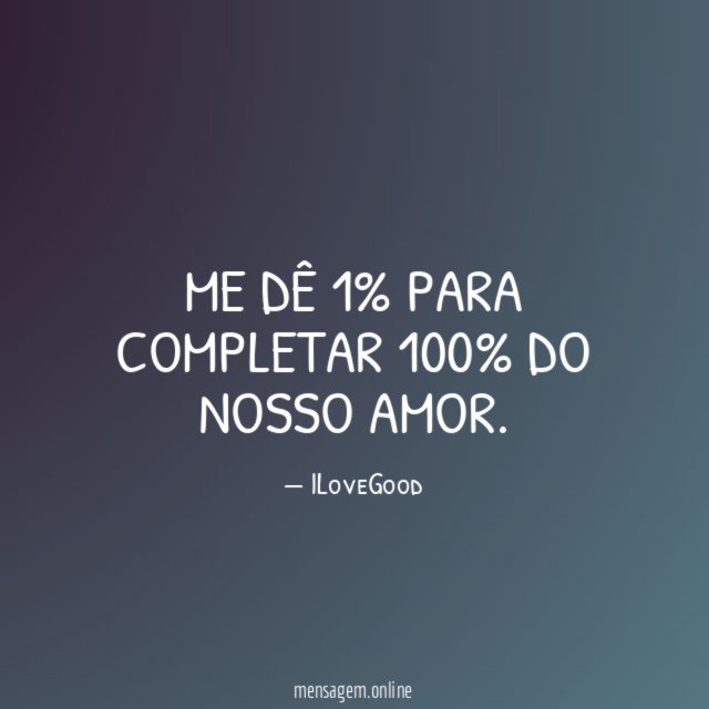 Me dê 1% para completar 100% do nosso amor