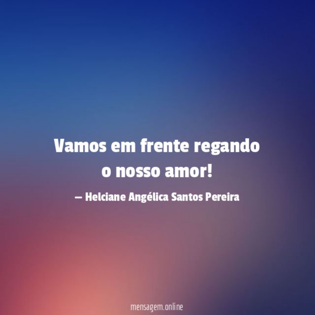 Vamos em frente regando o nosso amor