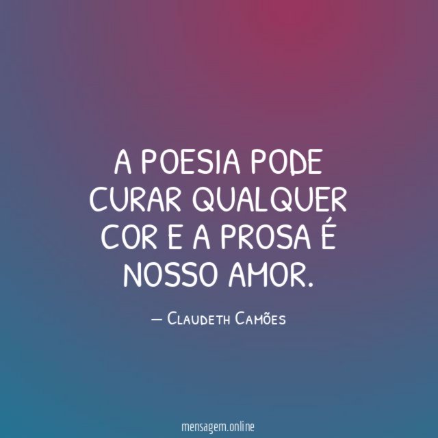 A poesia pode curar qualquer cor e a prosa é nosso amor