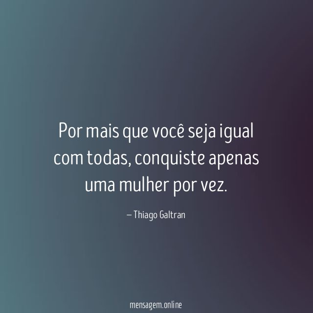 Por mais que você seja igual com todas