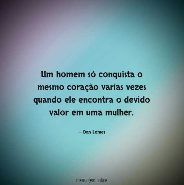 Um homem só conquista o mesmo coração varias