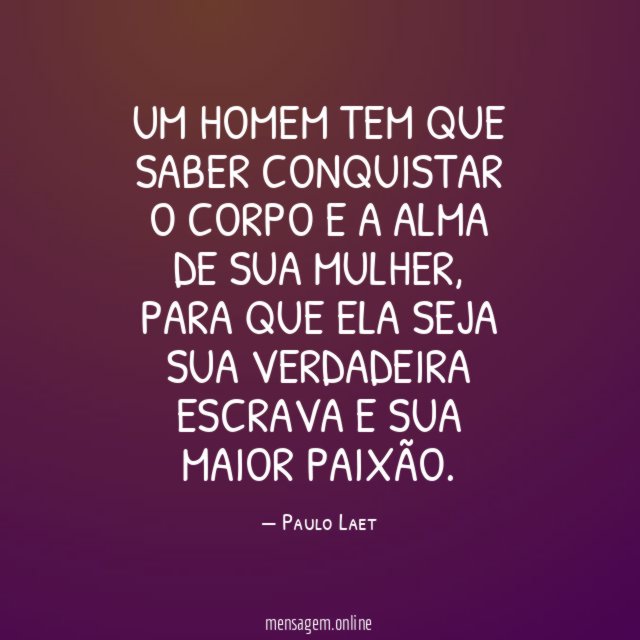 UM HOMEM TEM QUE SABER CONQUISTAR O CORPO