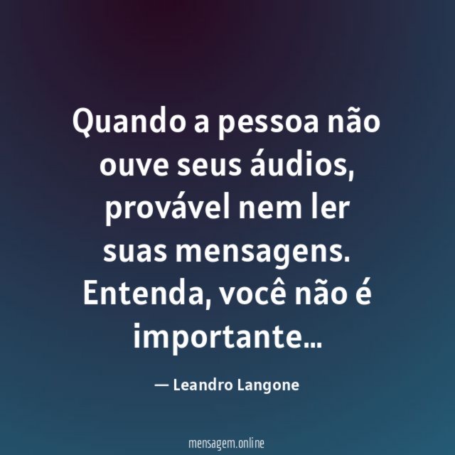 Quando a pessoa não ouve seus áudios