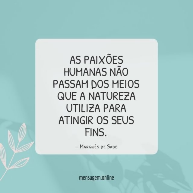 As paixões humanas não passam dos meios que