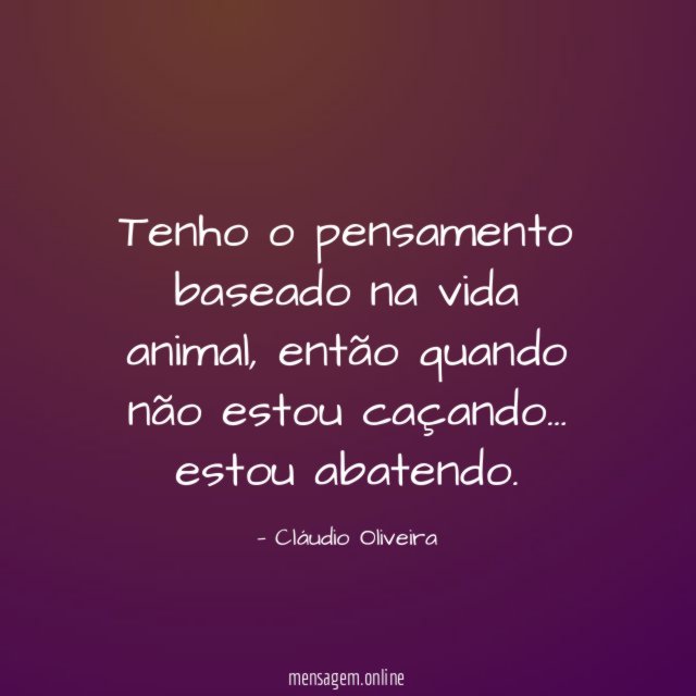 Tenho o pensamento baseado na vida animal
