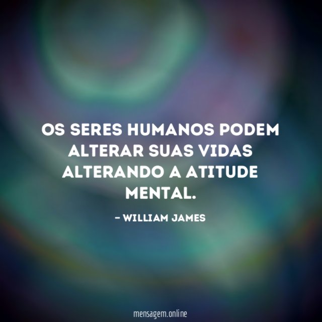 Os seres humanos podem alterar suas vidas alterando a atitude mental