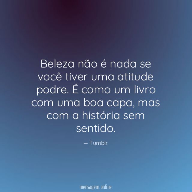 Beleza não é nada se você tiver uma atitude podre