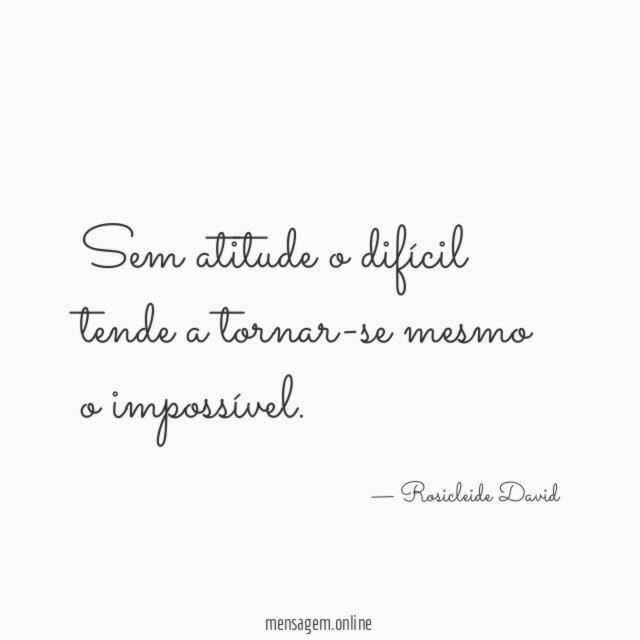 Sem atitude o difícil tende a tornar-se mesmo o impossível
