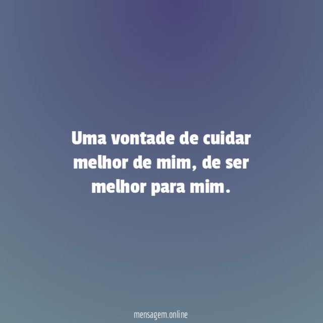 Uma vontade de cuidar melhor de mim