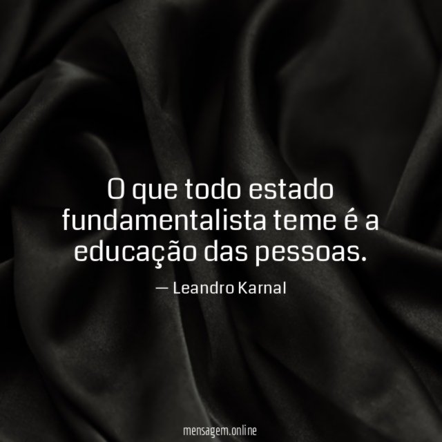 O que todo estado fundamentalista teme é a educação das pessoas