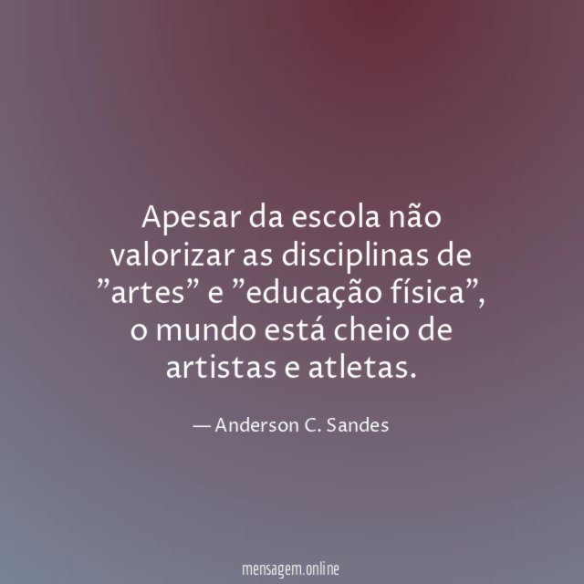 Apesar da escola não valorizar as disciplinas de