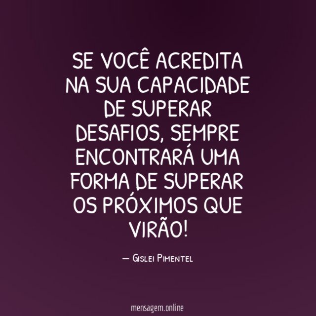 SE VOCÊ ACREDITA NA SUA CAPACIDADE DE SUPERAR DESAFIOS