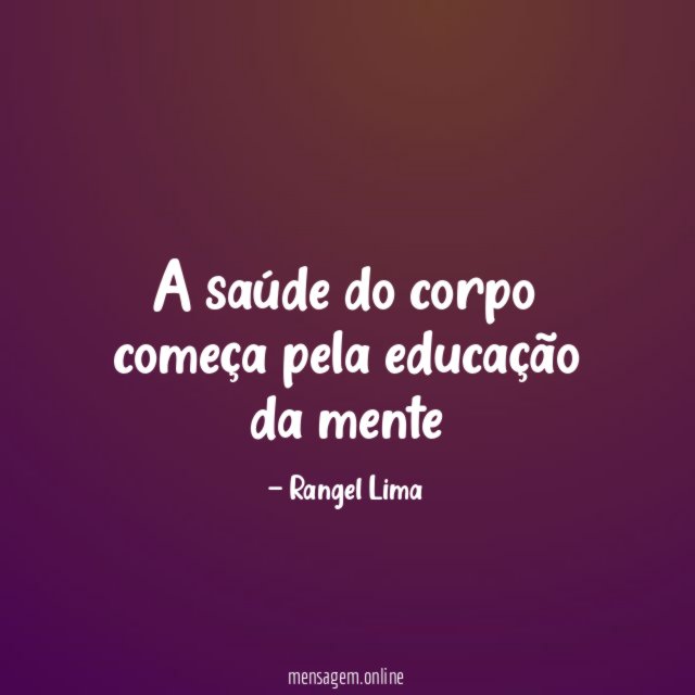 A saúde do corpo começa pela educação da mente"