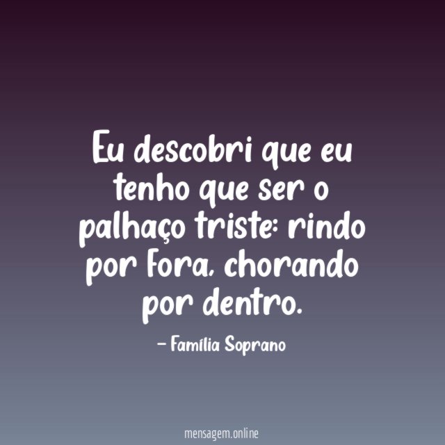Eu descobri que eu tenho que ser o palhaço triste