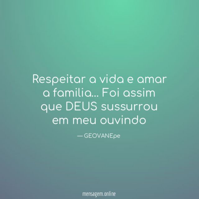 Respeitar a vida e amar a familia