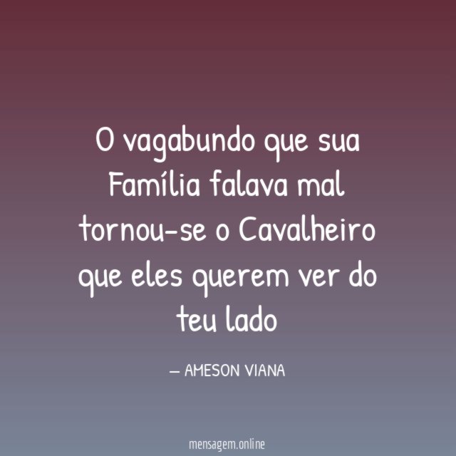 O vagabundo que sua Família falava mal tornou-se