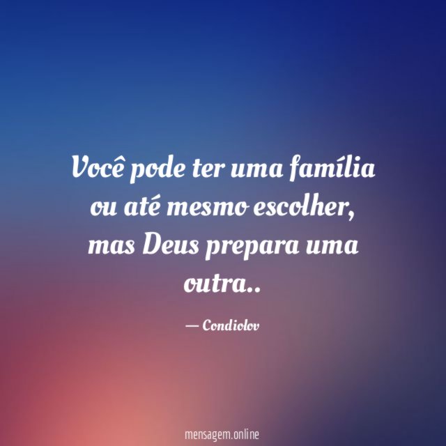 Você pode ter uma família ou até mesmo escolher
