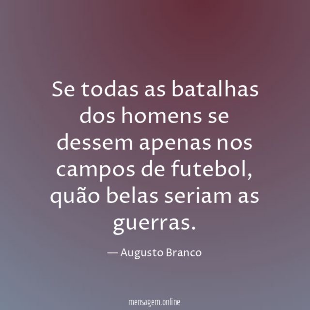 Se todas as batalhas dos homens se dessem