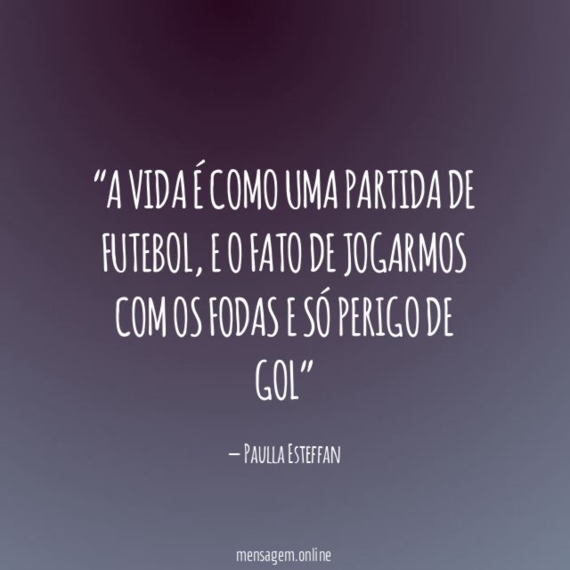 A vida é como uma partida de futebol
