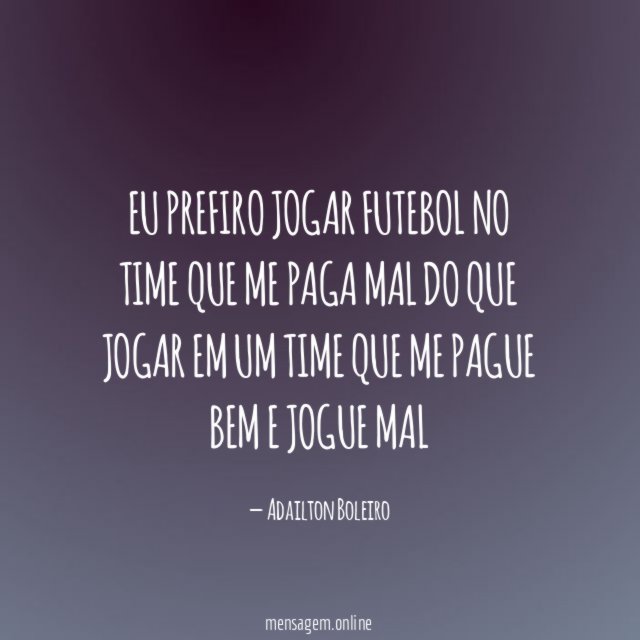 Eu prefiro jogar futebol no time que me